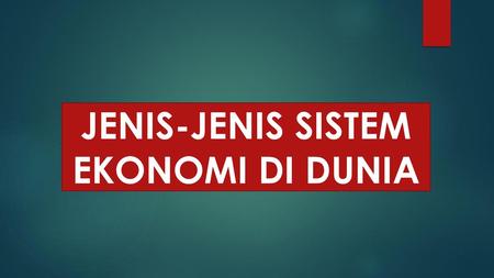JENIS-JENIS SISTEM EKONOMI DI DUNIA