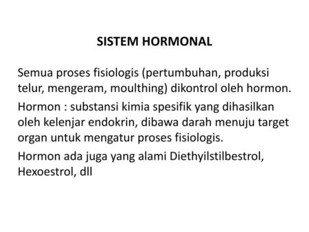 SISTEM HORMONAL Semua proses fisiologis (pertumbuhan, produksi telur, mengeram, moulthing) dikontrol oleh hormon. Hormon : substansi kimia spesifik yang.