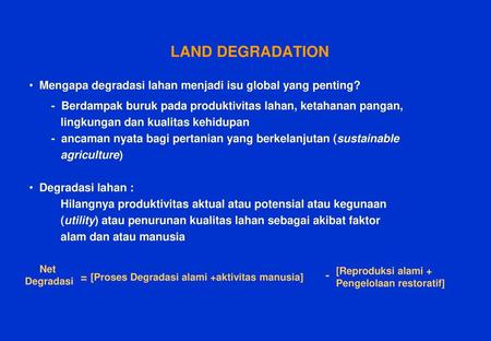 LAND DEGRADATION Mengapa degradasi lahan menjadi isu global yang penting? - Berdampak buruk pada produktivitas lahan, ketahanan pangan, lingkungan dan.