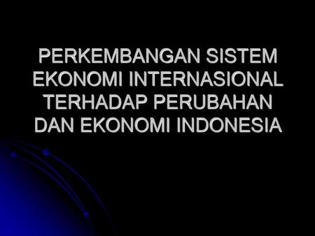 Sistem ekonomi internasional Pasca PD II  liberalisme dan sosialisme- komunis Indonesia  melakukan upaya perbaikan ekonomi Kondisi ekonomi Indonesia.