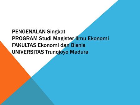 Pengenalan Singkat Program Studi Magister Ilmu Ekonomi Fakultas Ekonomi dan Bisnis Universitas Trunojoyo Madura.