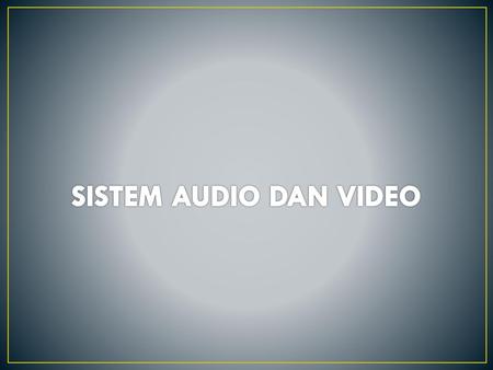 SISTEM AUDIO DAN VIDEO.