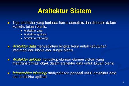 Arsitektur Sistem Tiga arsitektur yang berbeda harus dianalisis dan didesain dalam konteks tujuan bisnis: Arsitektur data Arsitektur aplikasi Arsitektur.