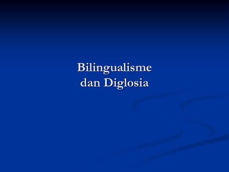 Bilingualisme dan Diglosia