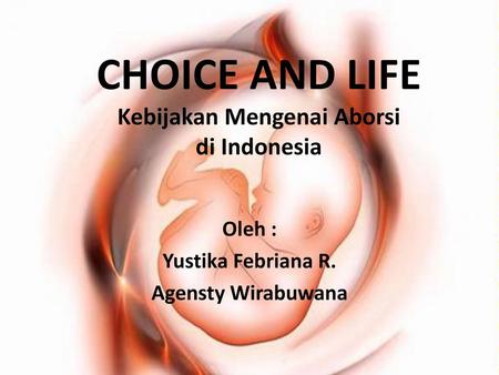 CHOICE AND LIFE Kebijakan Mengenai Aborsi di Indonesia