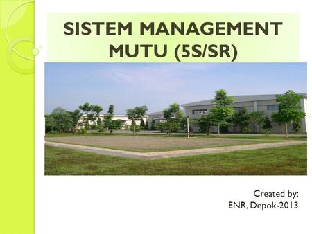 SISTEM MANAGEMENT MUTU (5S/SR) Created by: ENR, Depok-2013.