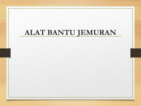 ALAT BANTU JEMURAN. Latar Belakang Masalah menjemur menjadi lebih sulit ketika memasuki musim hujan. Biasanya ibu-ibu lebih memilih menjemur pakaiannya.