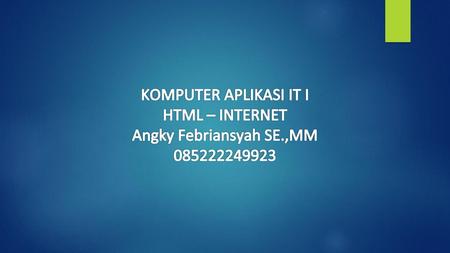 KOMPUTER APLIKASI IT I HTML – INTERNET Angky Febriansyah SE