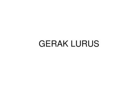 GERAK LURUS.