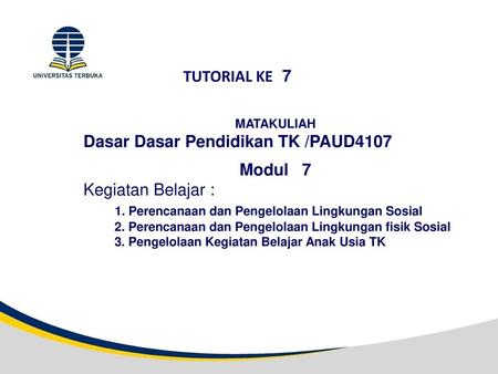 Dasar Dasar Pendidikan TK /PAUD4107 Modul 7 Kegiatan Belajar :