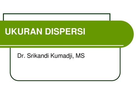 UKURAN DISPERSI Dr. Srikandi Kumadji, MS.