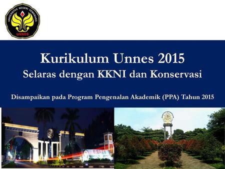 Kurikulum Unnes 2015 Selaras dengan KKNI dan Konservasi Disampaikan pada Program Pengenalan Akademik (PPA) Tahun 2015.