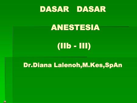 DASAR DASAR ANESTESIA (IIb - III) Dr.Diana Lalenoh,M.Kes,SpAn