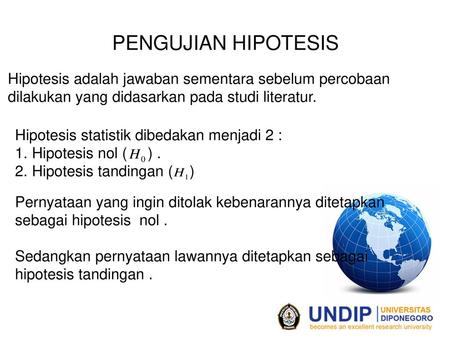 PENGUJIAN HIPOTESIS Hipotesis adalah jawaban sementara sebelum percobaan dilakukan yang didasarkan pada studi literatur. Hipotesis statistik dibedakan.