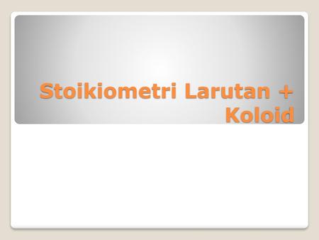 Stoikiometri Larutan + Koloid