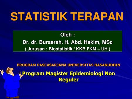 STATISTIK TERAPAN Oleh : Dr. dr. Buraerah. H. Abd. Hakim, MSc