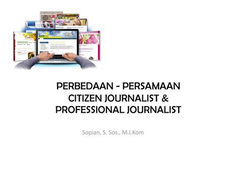 PERBEDAAN - PERSAMAAN Citizen journalisT & Professional Journalist
