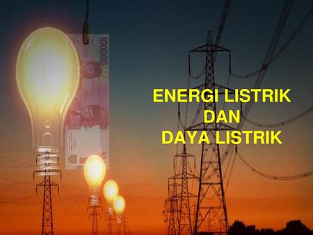 ENERGI LISTRIK DAN DAYA LISTRIK