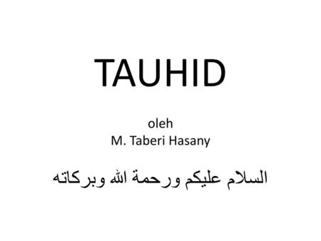 TAUHID oleh M. Taberi Hasany السلام عليكم ورحمة الله وبركاته
