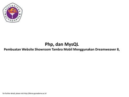 Php, dan MysQL Pembuatan Website Showroom Tambra Mobil Menggunakan Dreamweaver 8, for further detail, please visit http://library.gunadarma.ac.id.