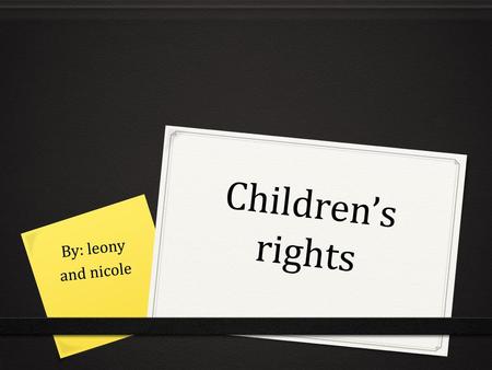 Children’s rights By: leony and nicole.