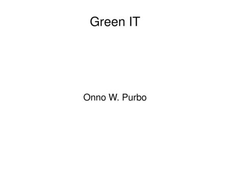 Green IT Onno W. Purbo.