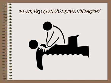 ELEKTRO CONVULSIVE THERAPY