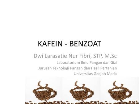 KAFEIN - BENZOAT Dwi Larasatie Nur Fibri, STP, M.Sc
