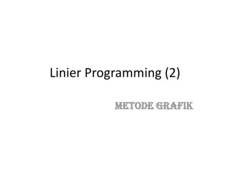 Linier Programming (2) Metode Grafik.