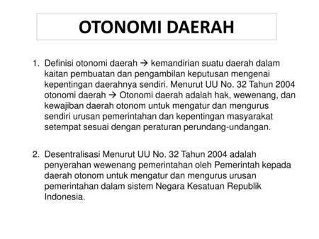 OTONOMI DAERAH Definisi otonomi daerah  kemandirian suatu daerah dalam kaitan pembuatan dan pengambilan keputusan mengenai kepentingan daerahnya sendiri.