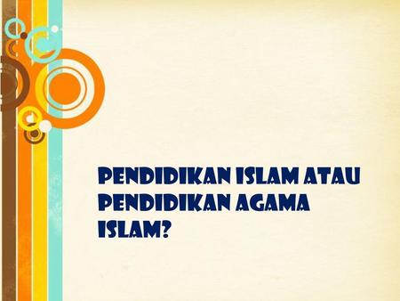 PENDIDIKAN ISLAM ATAU PENDIDIKAN AGAMA ISLAM?