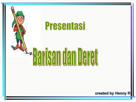 Presentasi Barisan dan Deret created by Henny R.