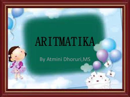 ARITMATIKA By Atmini Dhoruri,MS.