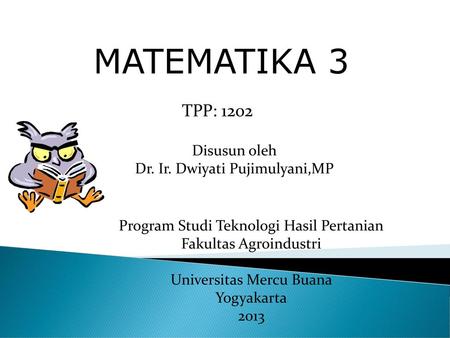 MATEMATIKA 3 TPP: 1202 Disusun oleh Dr. Ir. Dwiyati Pujimulyani,MP