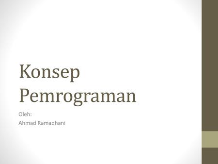 Konsep Pemrograman Oleh: Ahmad Ramadhani.
