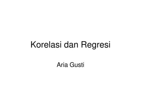 Korelasi dan Regresi Aria Gusti.