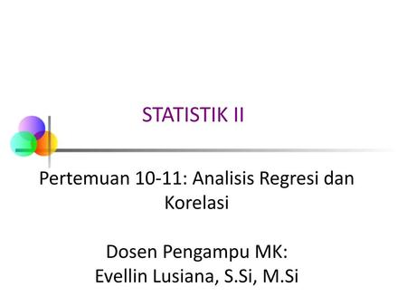 STATISTIK II Pertemuan 10-11: Analisis Regresi dan Korelasi