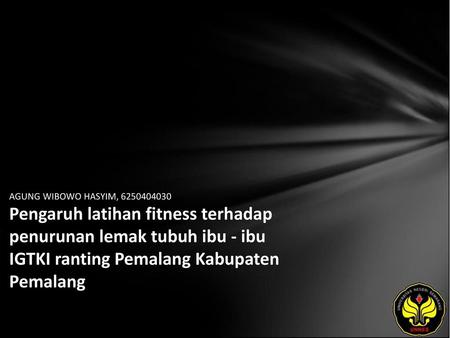 AGUNG WIBOWO HASYIM, 6250404030 Pengaruh latihan fitness terhadap penurunan lemak tubuh ibu - ibu IGTKI ranting Pemalang Kabupaten Pemalang.
