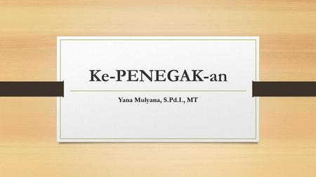 Ke-PENEGAK-an Yana Mulyana, S.Pd.I., MT.