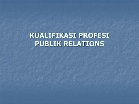 KUALIFIKASI PROFESI PUBLIK RELATIONS