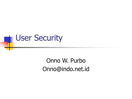 Onno W. Purbo Onno@indo.net.id User Security Onno W. Purbo Onno@indo.net.id.