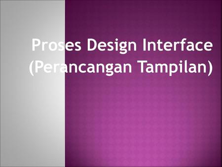 Proses Design Interface (Perancangan Tampilan)