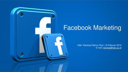 Facebook Marketing Oleh: Nanang Fakhrur Rozi | 18 Februari 2016