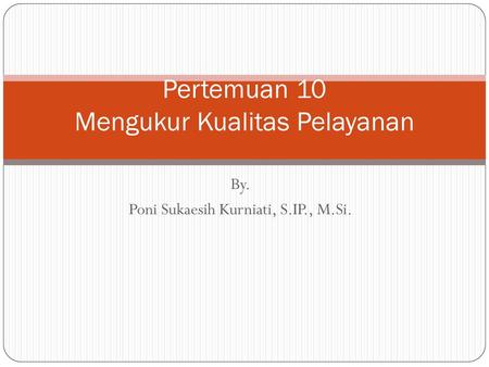 Pertemuan 10 Mengukur Kualitas Pelayanan