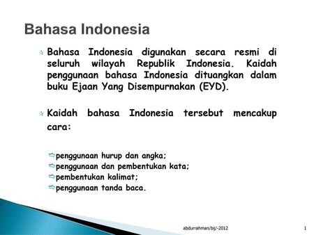 Bahasa Indonesia Bahasa Indonesia digunakan secara resmi di seluruh wilayah Republik Indonesia. Kaidah penggunaan bahasa Indonesia dituangkan dalam.