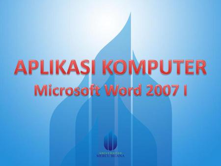 APLIKASI KOMPUTER Microsoft Word 2007 I.