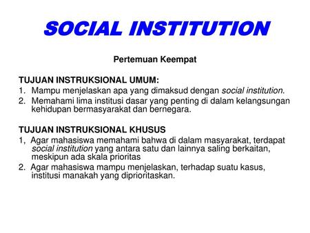 SOCIAL INSTITUTION Pertemuan Keempat TUJUAN INSTRUKSIONAL UMUM: