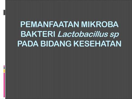 PEMANFAATAN MIKROBA BAKTERI Lactobacillus sp PADA BIDANG KESEHATAN