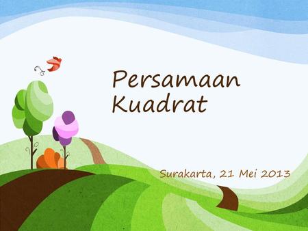 Persamaan Kuadrat Surakarta, 21 Mei 2013.