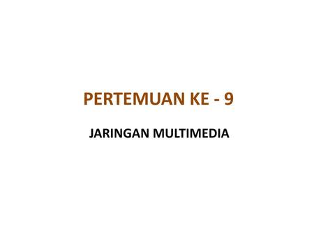 PERTEMUAN KE - 9 JARINGAN MULTIMEDIA.